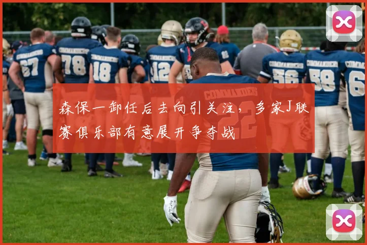 森保一卸任后去向引关注,多家J联赛俱乐部有意展开争夺战