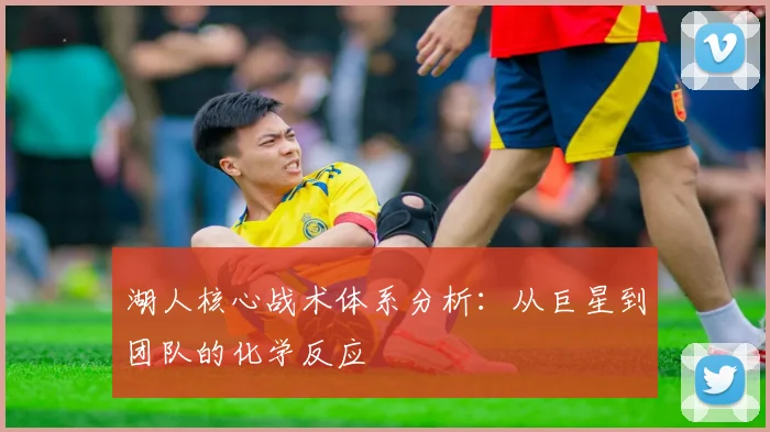 湖人核心战术体系分析:从巨星到团队的化学反应